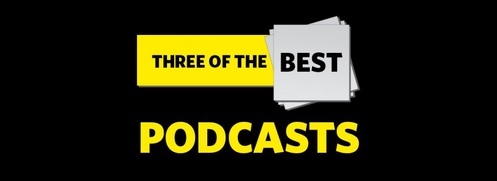 Three of the best: Podcasts