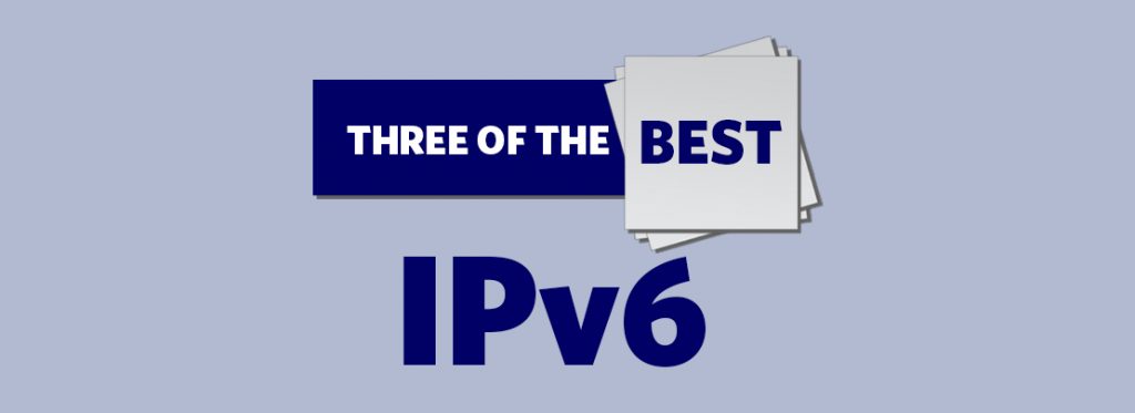 Three of the best: IPv6
